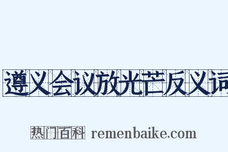 遵义会议放光芒反义词是什么意思的图片